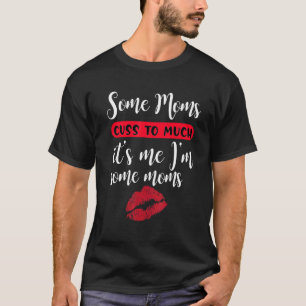 Some Moms Cuss Too Much Cute Motheru2019s Day T-Shirt