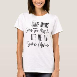 Some Moms Cuss Too Much Funny T-Shirt
