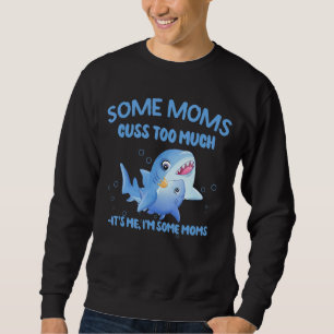 Some Moms Cuss Too Much It Is Me I'm Some Moms App Sweatshirt