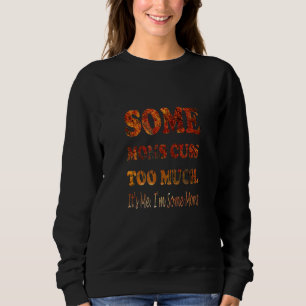 Some Moms Cuss Too Much It's Me Fanny Design Sarca Sweatshirt