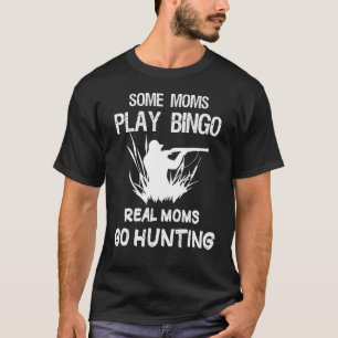 Some moms Play Bingo Real moms Go Hunting T-Shirt