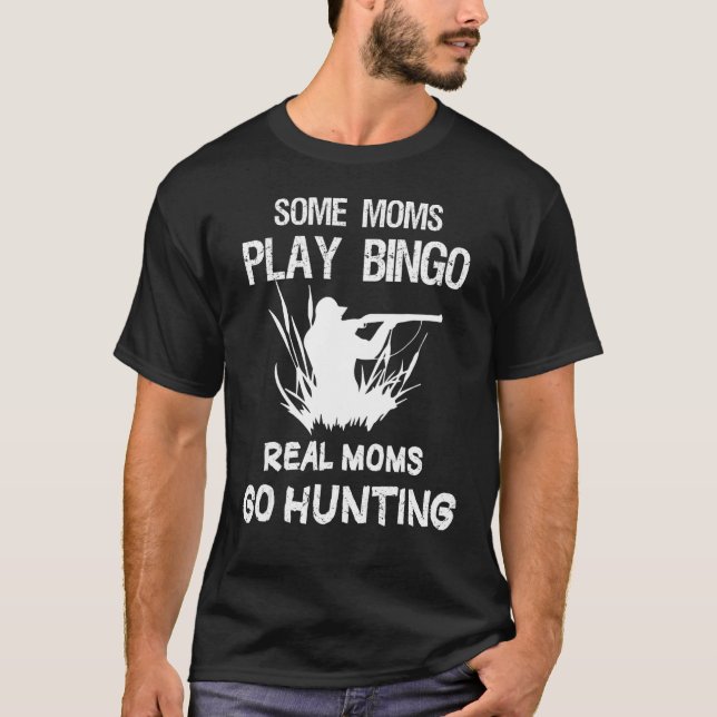Some moms Play Bingo Real moms Go Hunting T-Shirt (Front)