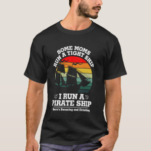 Some Moms Run A Tight Ship I Run A Pirate Ship Bir T-Shirt