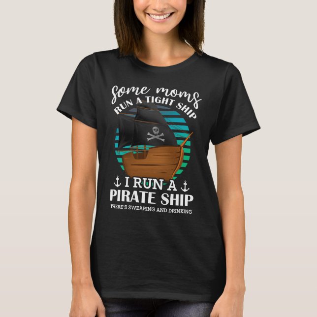 Some Moms Run a Tight Ship I Run A Pirate Ship T-Shirt (Front)