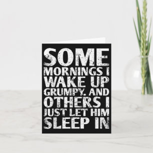 Some Mornings I Wake Up Grumpy And Others For Brid Card