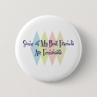 Some of My Best Friends Are Feminists 6 Cm Round Badge