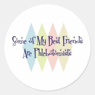 Some of My Best Friends Are Phlebotomists Classic Round Sticker