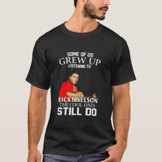 Some Of Us Grew Up Listening To Ricky Nelson The C T-Shirt