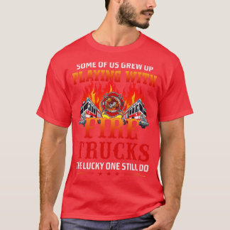 Some of us grew up playing with fire trucks the lu T-Shirt
