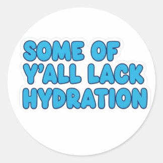 “Some of Y’all Lack Hydration” Classic Round Sticker