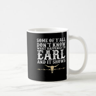 Some Of Yall Dont Know What Happened To Earl And I Coffee Mug