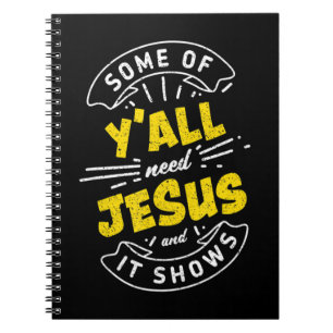 Some Of Yall Need Jesus And It Shows Funny T-Shirt Notebook