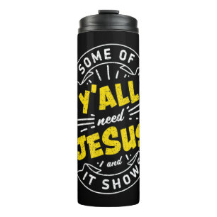 Some Of Yall Need Jesus And It Shows Funny T-Shirt Thermal Tumbler