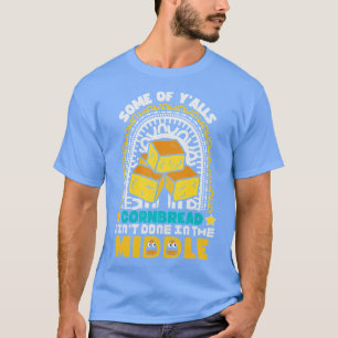 Some of yalls cornbread aint done in the middle Ha T-Shirt