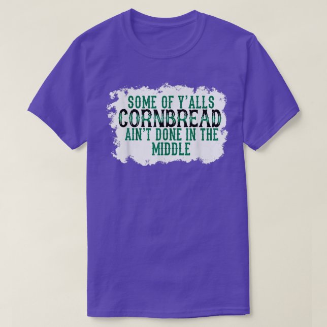 Some Of Yalls Cornbread Aint Done In The Middle  T-Shirt (Design Front)