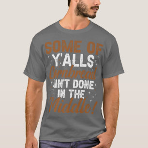 Some Of Y'alls Cornbread Ain't Done In The Middle T-Shirt