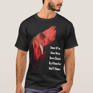 Some Of You Have Never Been Chased By A Rooster T-Shirt