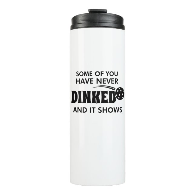 Some Of You Have Never Dinked And It Shows Thermal Tumbler (Front)