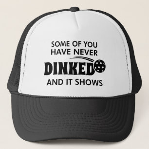 Some Of You Have Never Dinked And It Shows Trucker Hat