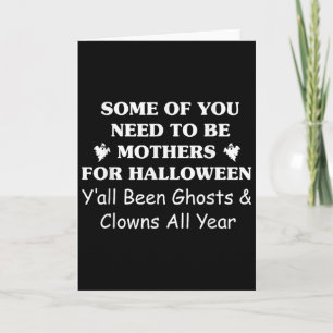 Some Of You Need To Be Mothers For Halloween Seaso Card