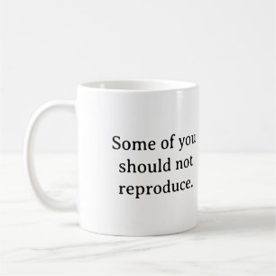 Some of you should not reproduce. coffee mug