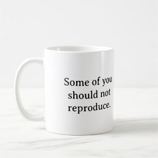 Some of you should not reproduce. coffee mug