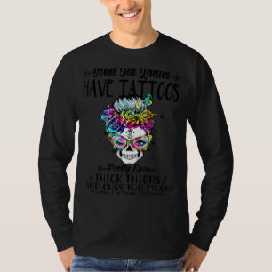 Some Old Ladies Have Tattoos Pretty Eyes Thick Thi T-Shirt