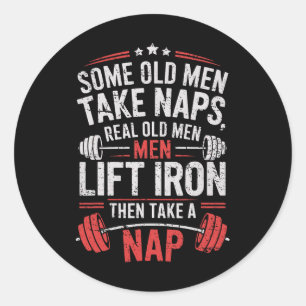 Some Old Men Take Naps Real Old Men Lift Iron Weig Classic Round Sticker