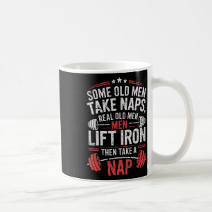 Some Old Men Take Naps Real Old Men Lift Iron Weig Coffee Mug