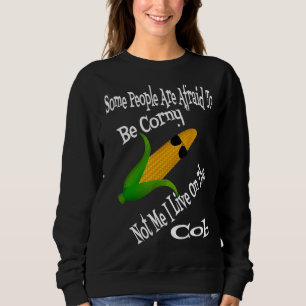 Some People Are Afraid To Be Corny Not Me I Live O Sweatshirt