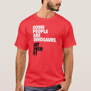 Some People Are Dinosaurs Get Over It T-Shirt