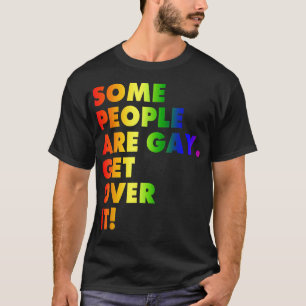 Some People are Gay Get Over it LGBTQ Rights T-Shirt