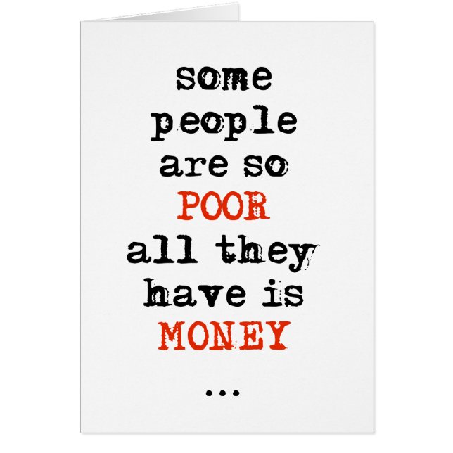 Some people are so poor all they have is money (Front)