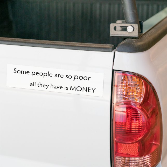 Some People are so Poor All they Have is Money  Bumper Sticker (On Truck)