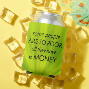 Some People are so Poor All they Have is Money Can Cooler
