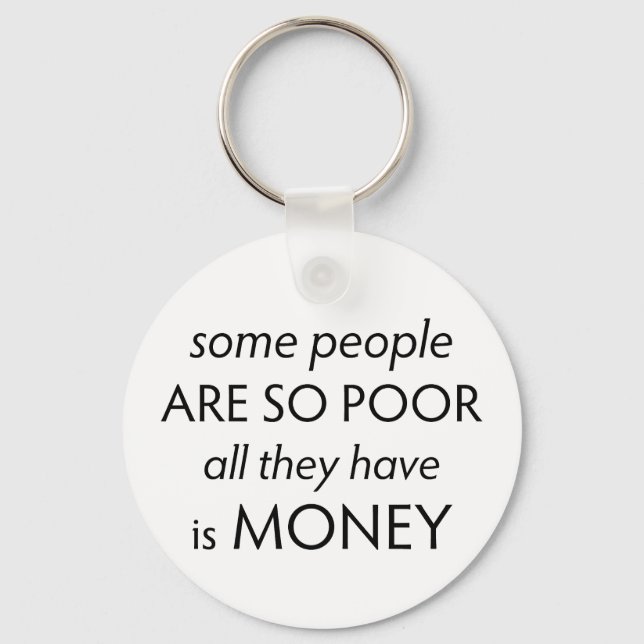 Some People are so Poor All they Have is Money  Key Ring (Front)