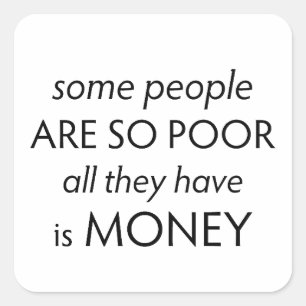 Some People are so Poor All they Have is Money  Square Sticker