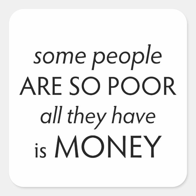 Some People are so Poor All they Have is Money  Square Sticker (Front)