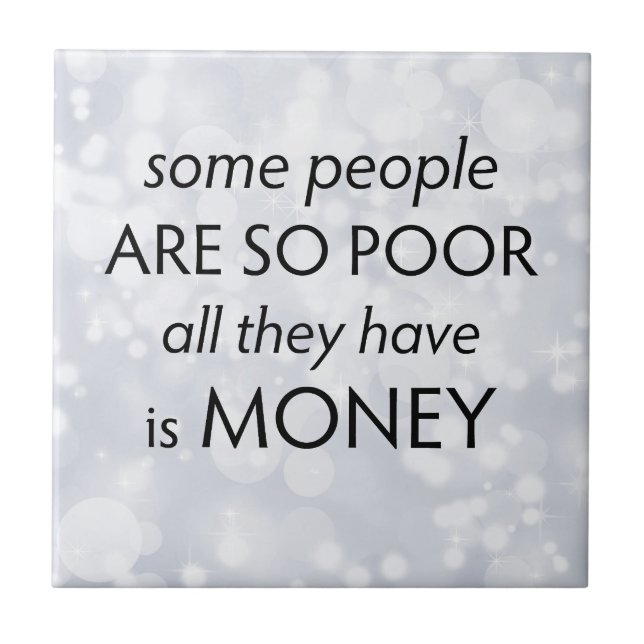 Some People are so Poor All they Have is Money  Tile (Front)
