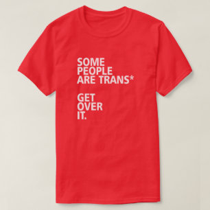 SOME PEOPLE ARE TRANS* GET OVER IT. T-Shirt