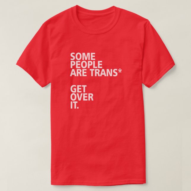 SOME PEOPLE ARE TRANS* GET OVER IT. T-Shirt (Design Front)
