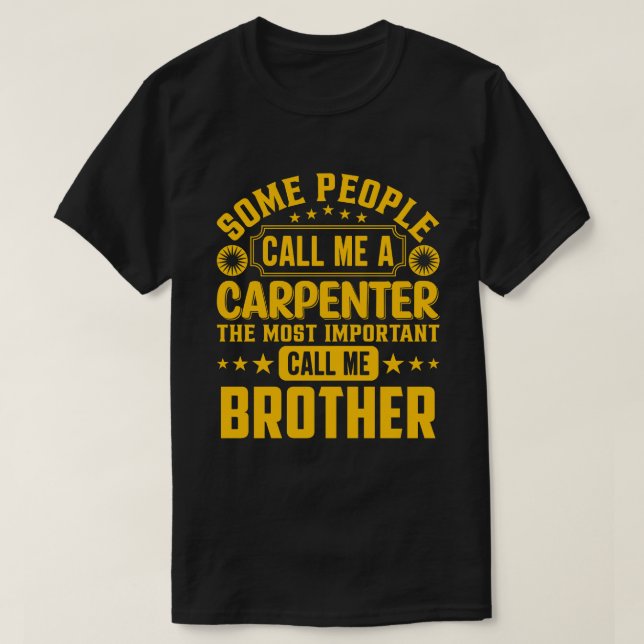 Some People Call Me A Carpenter BROTHER T-Shirt (Design Front)