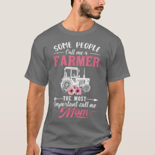 Some People Call Me A Farmer The Most Important Ca T-Shirt