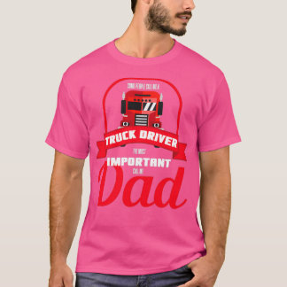 Some People Call Me A Truck Driver Dad Gift T-Shirt