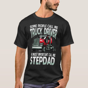Some People Call Me Truck Driver The Most Importan T-Shirt