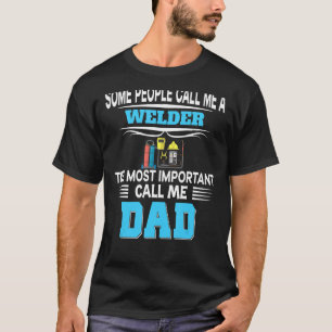 Some People Call Me Welder The Most Important Dad T-Shirt