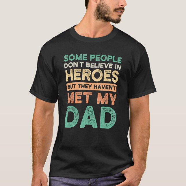 Some People Don't Believe In Heroes Dad Father T-Shirt (Front)
