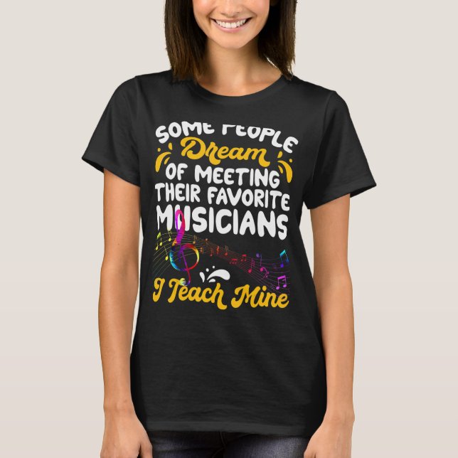 Some People Dream Musicians I Teach Mine Music Tea T-Shirt (Front)