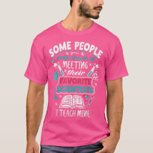 Some People Dream Of Meeting Their Scientist Scien T-Shirt