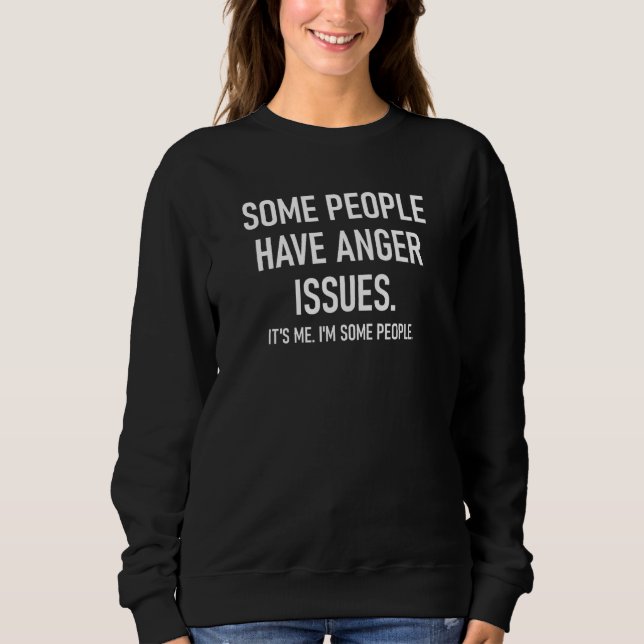Some People Have Anger Issues Jokes Sarcastic Sweatshirt (Front)
